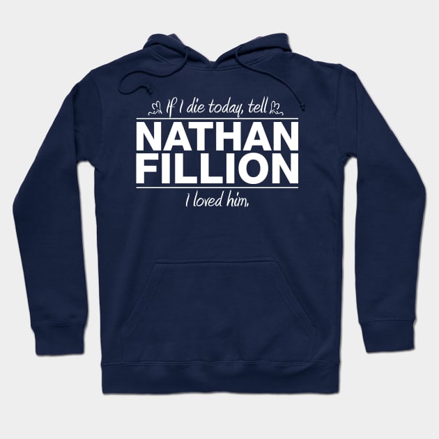 If I Die Today, Tell Nathan Fillion I Loved Him Hoodie by RSFDesigns